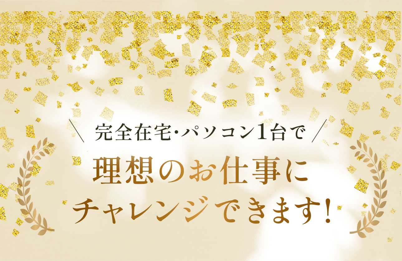 完全在宅・パソコン1台で理想のお仕事にチャレンジできます!